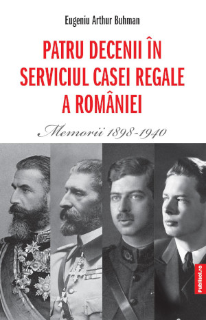 Editura Publisol lansează “Patru decenii în serviciul Casei Regale a României Memorii 1898-1940”, de Eugeniu Arthur Buhman