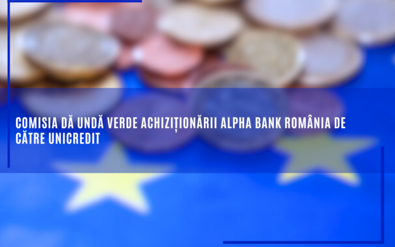 Comisia dă undă verde achiziționării Alpha Bank România de către UniCredit