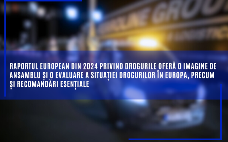 Raportul european din 2024 privind drogurile oferă o imagine de ansamblu și o evaluare a situației drogurilor în Europa, precum și recomandări esențiale