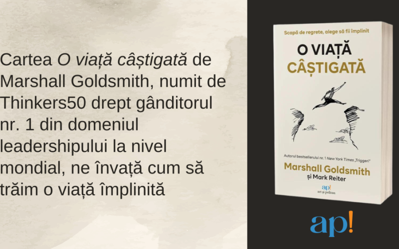 O viață câștigată: Scapă de regrete alege să fii împlinit de Marshall Goldsmith și Mark Reiter act si politon editura ap