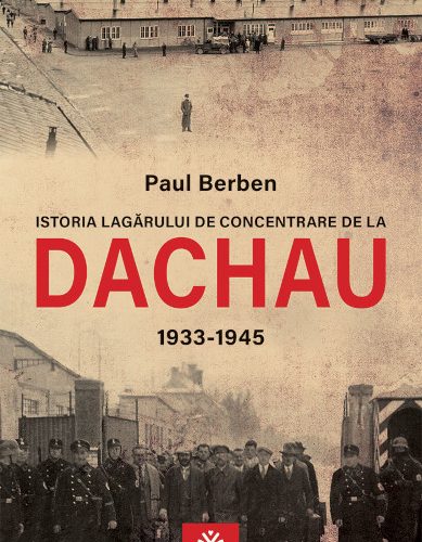 Editura Publisol lansează “Istoria lagărului de concentrare de la DACHAU 1933-1945” de Paul Berben