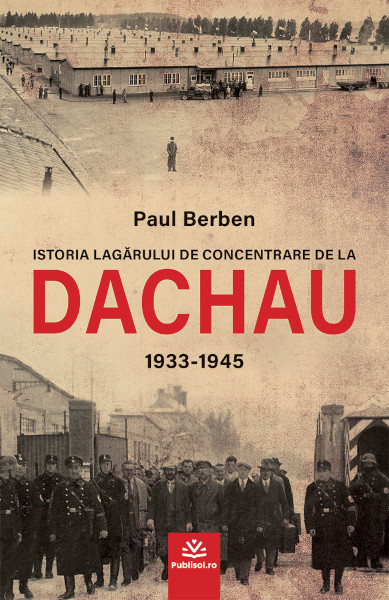 Editura Publisol lansează "Istoria lagărului de concentrare de la DACHAU 1933-1945" de Paul Berben