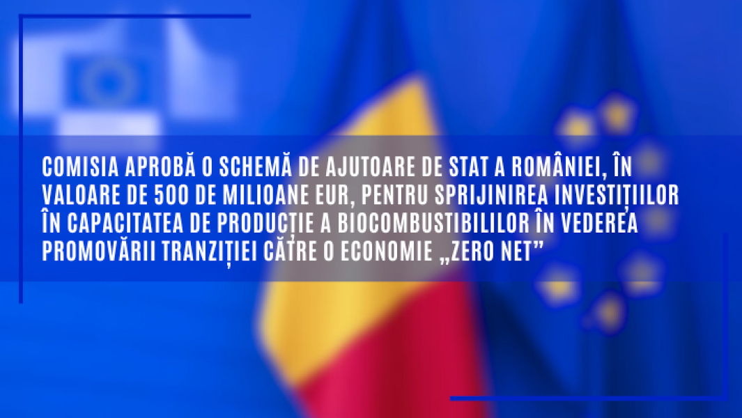 CE aprobă o schemă de ajutoare de stat a României în valoare de 500 de milioane EUR pentru sprijinirea investițiilor în capacitatea de producție a biocombustibililor