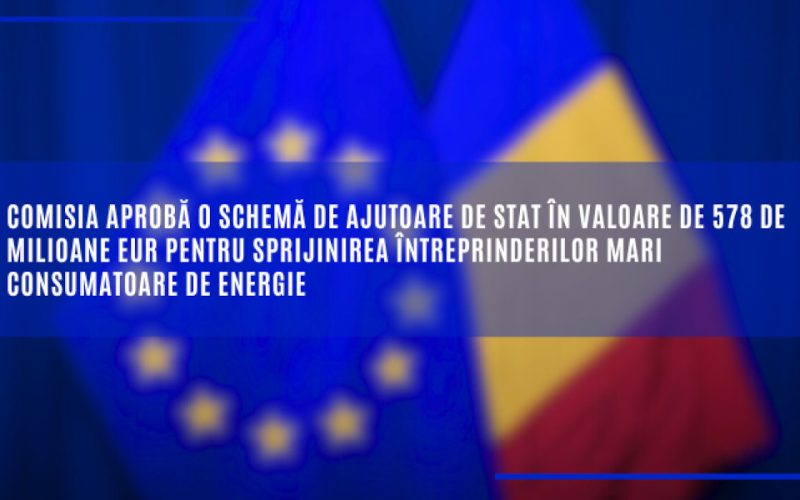 Comisia aprobă o schemă de ajutoare de stat în valoare de 578 de milioane EUR pentru sprijinirea întreprinderilor mari consumatoare de energie