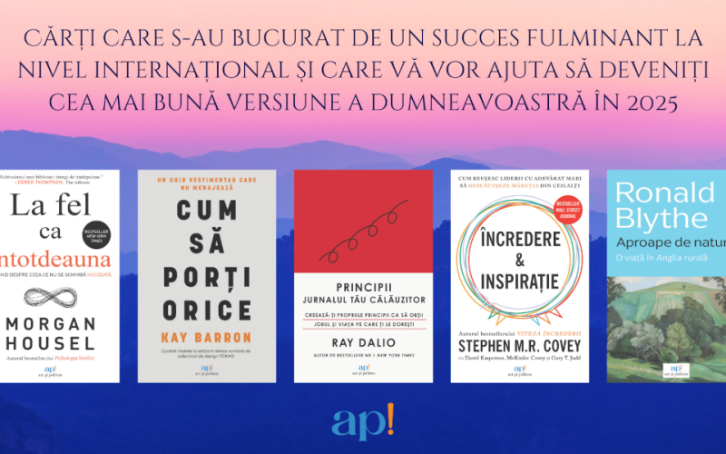 Cărți care s-au bucurat de un succes fulminant la nivel internațional și care vă vor ajuta să deveniți cea mai bună versiune a dumneavoastră în 2025