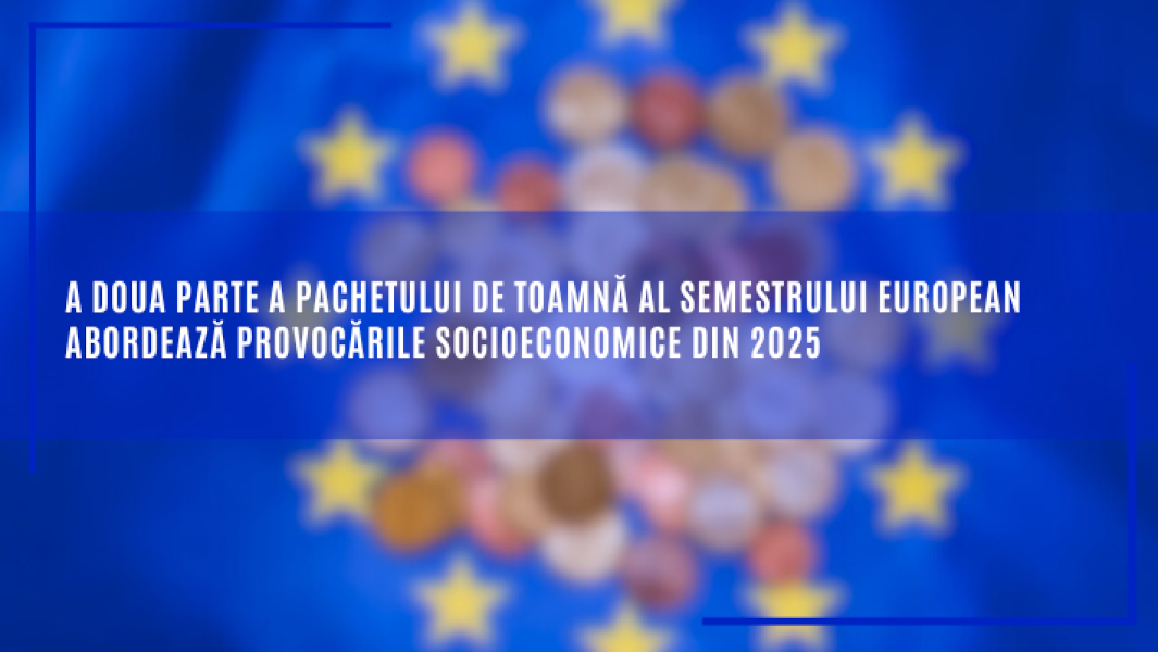 A doua parte a pachetului de toamnă al semestrului european abordează provocările socioeconomice din 2025