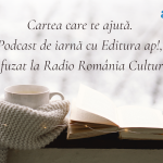 Cartea care te ajută. Podcast de iarnă cu Editura ap!, difuzat la Radio România Cultural, disponibil acum online