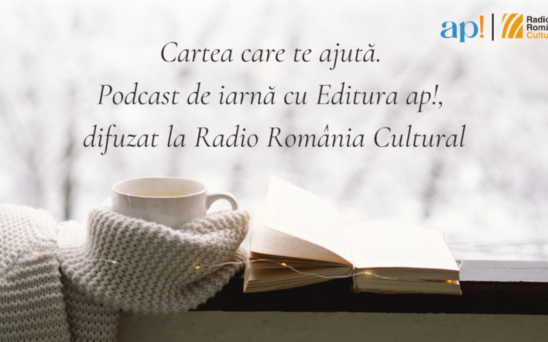 Cartea care te ajută. Podcast de iarnă cu Editura ap!, difuzat la Radio România Cultural, disponibil acum online